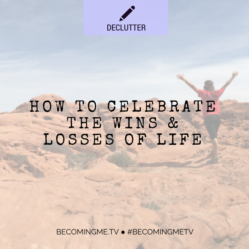 How To Celebrate The Wins & Losses Of Life – becomingme.tv