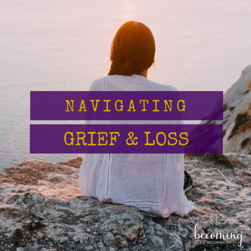 Navigating Grief & Loss – becomingme.tv